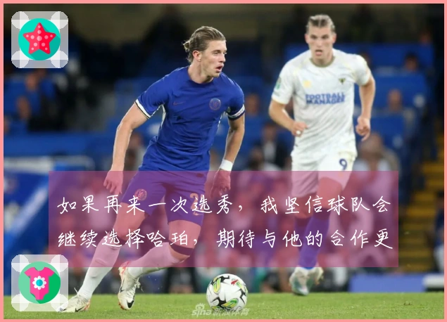如果再来一次选秀，我坚信球队会继续选择哈珀，期待与他的合作更加长久。