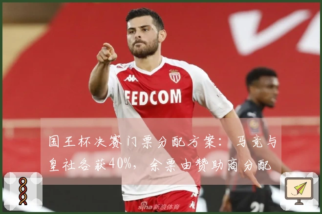 国王杯决赛门票分配方案：马竞与皇社各获40%，余票由赞助商分配