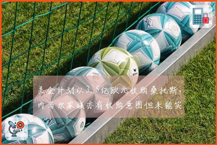 美企计划以3.5亿欧元收购桑托斯，内马尔家族亦有收购意图但未能实现